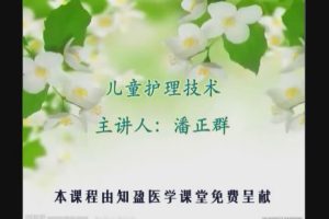 安徽医学高等专科学校《儿科护理技术》26集教学视频下载 - 教学视频下载中医教学-中医资料-中医医案-中医针灸-古籍珍本-中医基础-中医经典-中医-名家学术-中医男科-疾病专治-经方论治-名族医药-中医方剂-中药本草-中医拔罐-中医刮痧-推拿按摩-中医内科-中西结合-中医妇科-中医皮肤-中医医话-中医外科-中医儿科-中医儿科-海外中医-特色疗法-中医骨伤-中医四诊-中医养生阁
