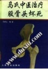 马氏中医治疗股骨头坏死PDF电子书下载中医教学-中医资料-中医医案-中医针灸-古籍珍本-中医基础-中医经典-中医-名家学术-中医男科-疾病专治-经方论治-名族医药-中医方剂-中药本草-中医拔罐-中医刮痧-推拿按摩-中医内科-中西结合-中医妇科-中医皮肤-中医医话-中医外科-中医儿科-中医儿科-海外中医-特色疗法-中医骨伤-中医四诊-中医养生阁