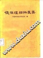 钱伯煊妇科医案PDF电子书下载中医教学-中医资料-中医医案-中医针灸-古籍珍本-中医基础-中医经典-中医-名家学术-中医男科-疾病专治-经方论治-名族医药-中医方剂-中药本草-中医拔罐-中医刮痧-推拿按摩-中医内科-中西结合-中医妇科-中医皮肤-中医医话-中医外科-中医儿科-中医儿科-海外中医-特色疗法-中医骨伤-中医四诊-中医养生阁