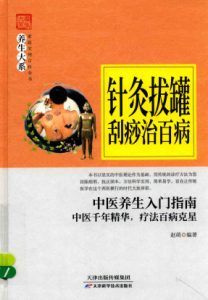针灸拔罐刮痧治百病PDF电子书下载中医教学-中医资料-中医医案-中医针灸-古籍珍本-中医基础-中医经典-中医-名家学术-中医男科-疾病专治-经方论治-名族医药-中医方剂-中药本草-中医拔罐-中医刮痧-推拿按摩-中医内科-中西结合-中医妇科-中医皮肤-中医医话-中医外科-中医儿科-中医儿科-海外中医-特色疗法-中医骨伤-中医四诊-中医养生阁