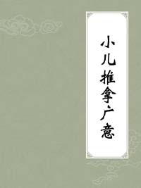 小儿推拿广意PDF电子书下载中医教学-中医资料-中医医案-中医针灸-古籍珍本-中医基础-中医经典-中医-名家学术-中医男科-疾病专治-经方论治-名族医药-中医方剂-中药本草-中医拔罐-中医刮痧-推拿按摩-中医内科-中西结合-中医妇科-中医皮肤-中医医话-中医外科-中医儿科-中医儿科-海外中医-特色疗法-中医骨伤-中医四诊-中医养生阁