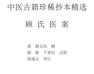 顾氏医案(中医古籍珍稀抄本精选)PDF电子书下载中医教学-中医资料-中医医案-中医针灸-古籍珍本-中医基础-中医经典-中医-名家学术-中医男科-疾病专治-经方论治-名族医药-中医方剂-中药本草-中医拔罐-中医刮痧-推拿按摩-中医内科-中西结合-中医妇科-中医皮肤-中医医话-中医外科-中医儿科-中医儿科-海外中医-特色疗法-中医骨伤-中医四诊-中医养生阁